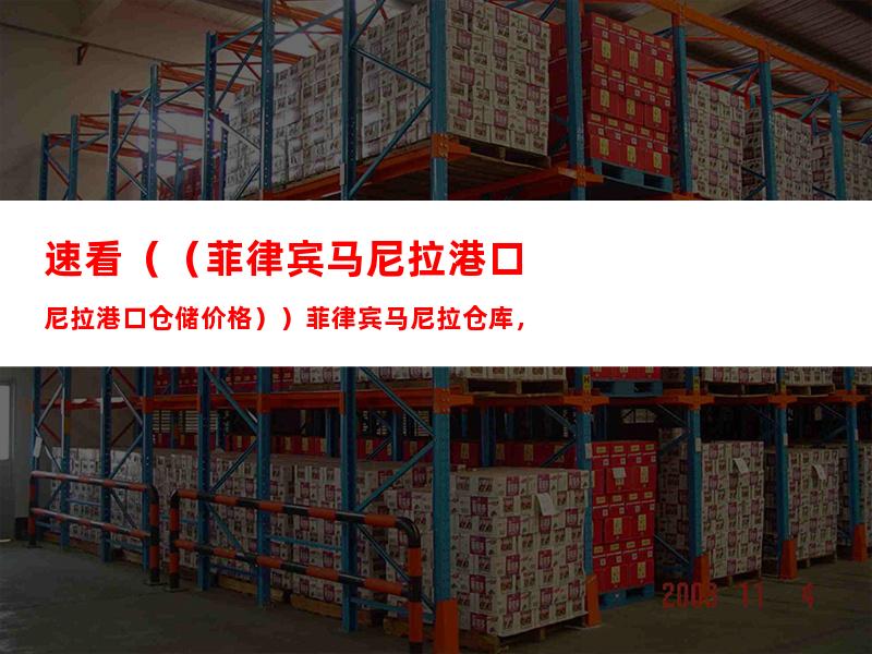 速看（（菲律宾马尼拉港口仓储价格））菲律宾马尼拉仓库，
