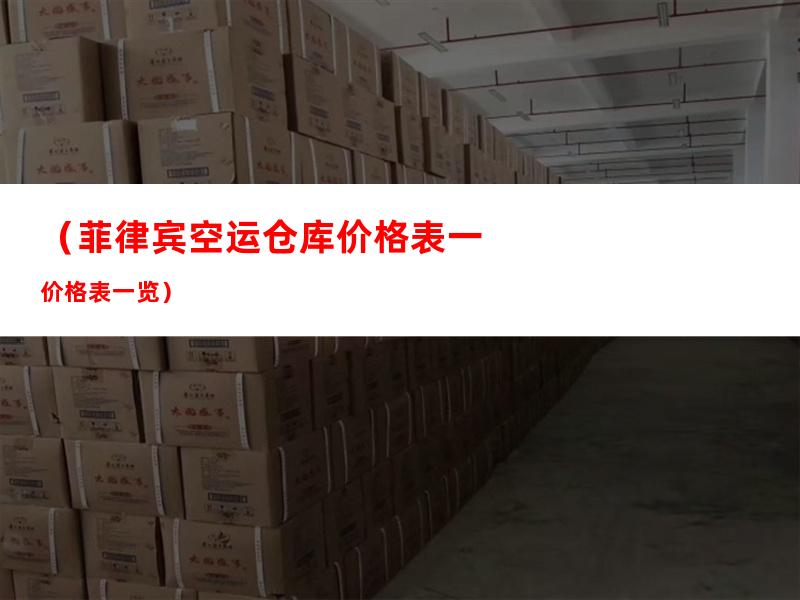 （菲律宾空运仓库价格表一览）