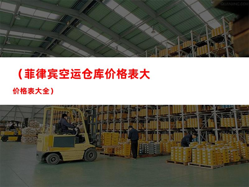 （菲律宾空运仓库价格表大全）