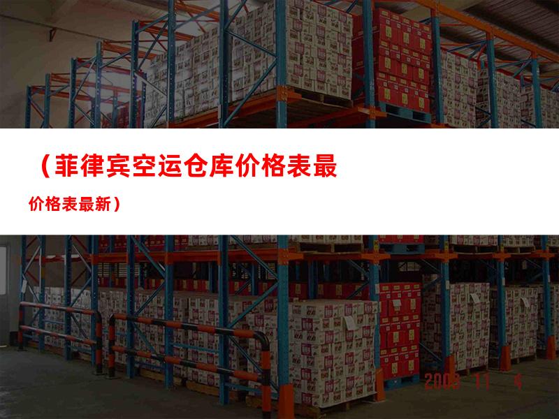 （菲律宾空运仓库价格表最新）