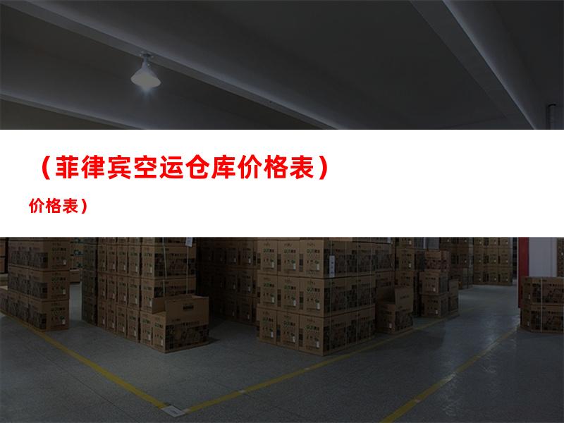 （菲律宾空运仓库价格表）