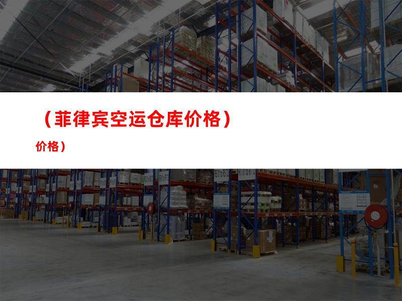（菲律宾空运仓库价格）