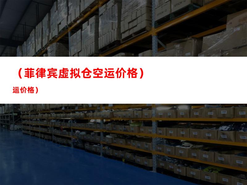 （菲律宾虚拟仓空运价格）